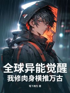 无弹窗小说全球异能觉醒,我修肉身横推万古 作者笔下再生