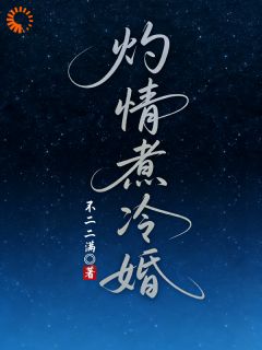 抖音爆款灼情煮冷婚完整小说(全文阅读)