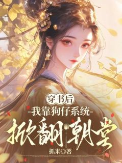 抖音小说穿书后,我靠狗仔系统掀翻朝堂主角周凌薇萧墨全文小说免费阅读