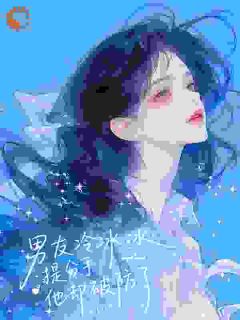 独家男友冷冰冰，提分手他却破防了全本大结局小说阅读