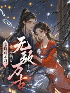 欺我老无力?我靠娶妻无敌万古!(新书)大结局在线阅读