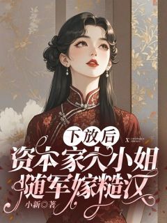 下放后,资本家大小姐随军嫁糙汉章节目录小说-童珊珊霍沉枭免费阅读全文