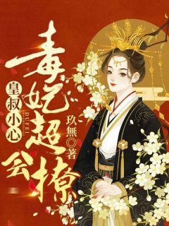 良心推荐皇叔小心:毒妃超会撩小说试读