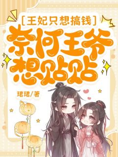 王妃只想搞钱，奈何王爷想贴贴小说百度云完整章节列表免费阅读