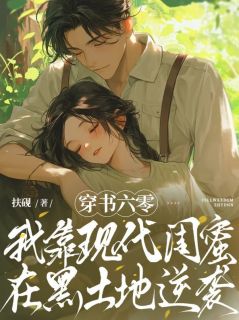 【穿书六零：我靠现代闺蜜在黑土地逆袭】小说在线阅读-穿书六零：我靠现代闺蜜在黑土地逆袭免费版目录阅读全文