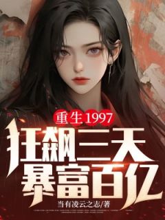 重生1997，狂飙三天暴富百亿[抖音]小说-李阳林小琼无删减阅读