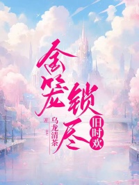 高质量小说金笼锁尽旧时欢在线试读