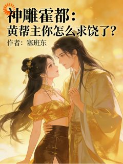 神雕霍都:黄帮主你怎么求饶了?霍都黄蓉小说全文阅读