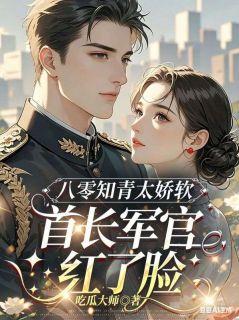 八零知青太娇软，首长军官红了脸最新章节 阮舒陆战霆全文阅读