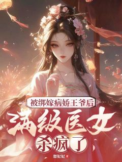 (全集-免费)被绑嫁病娇王爷后,满级医女杀疯了完本小说_许戍言重浮全文免费阅读