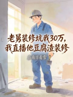 老舅装修坑我30万,我直播他豆腐渣装修小说(完本)-小静老舅无错版阅读