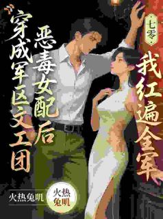 爆款热文顾明月魏长庭在线阅读-穿成文工团恶毒女配后我红遍全军全章节列表