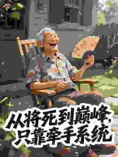 从将死到巅峰，只靠牵手系统小说最后结局，林剑川王小柔百度贴吧小说全文免费