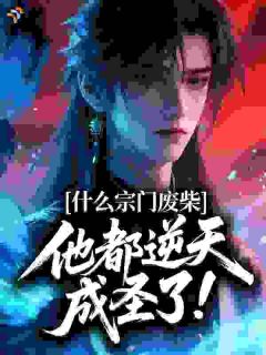 什么宗门废柴，他都逆天成圣了！章节全目录 陈川顾思雨全文免费阅读