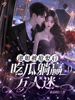 港姐被抢娶后，吃瓜躺赢万人迷叶宝珠齐嘉铭小说完整在线阅读