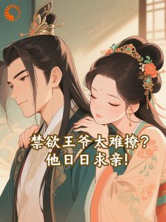 快手禁欲王爷太难撩？他日日求亲！小说全本章节大结局