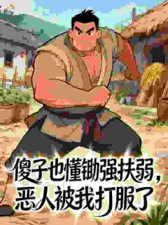 傻子也懂锄强扶弱，恶人被我打服了小说(完结)-李大牛杨春花点无删减阅读