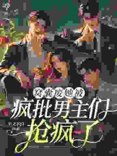 【新书】窝囊废她被疯批男主们抢疯了！主角虞橙薛应全文全章节小说阅读