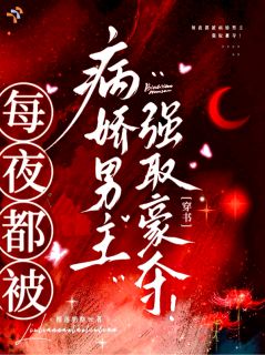 抖音爆款每夜都被病娇男主强取豪夺！许怜柔林景北无广告阅读