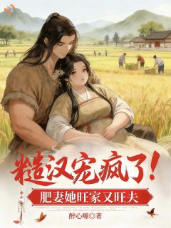 老书虫书荒推荐糙汉宠疯了！肥妻她旺家又旺夫txt小说阅读