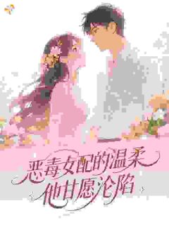 精彩小说恶毒女配的温柔，他甘愿沦陷姜辞又黎柘全章节在线阅读