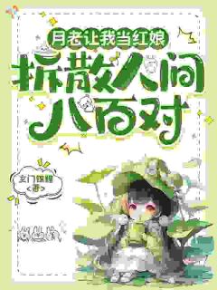 老书虫看了N遍的月老让我当红娘：拆散人间八百对最新章节