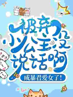 被弃小公主没说话啊，成暴君爱女了！精彩章节-被弃小公主没说话啊，成暴君爱女了！免费阅读全文