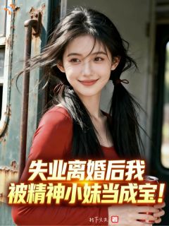 老书虫推荐失业离婚后我被精神小妹当成宝！ 在线阅读