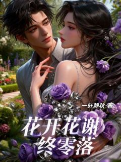 花开花谢终零落最新章节免费阅读by一叶静秋无广告小说