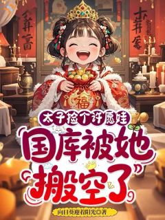 老书虫推荐太子捡个许愿娃，国库被她搬空了 在线阅读