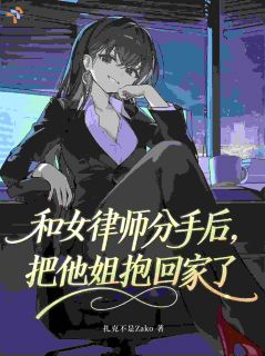 和女律师分手后，把她姐抱回家了快手热推赵阳许诺凌免费阅读