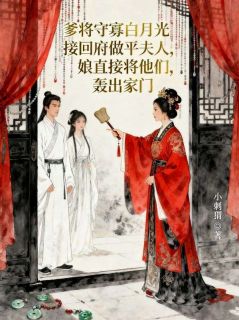爹将守寡白月光接回府做平夫人,娘直接将他们轰出家门薛明瑶瑶爹将守寡白月光接回府做平夫人,娘直接将他们轰出家门全文免费阅读【完整章节】