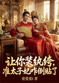 作者爱爱爱i写的让你装纨绔,准太子妃咋倒贴了小说大结局全章节阅读