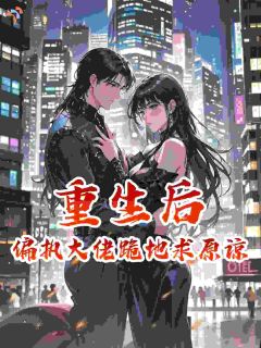 重生后,偏执大佬跪地求原谅小说-重生后,偏执大佬跪地求原谅抖音小说姜颜顾淮珹