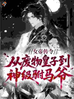 [抖音]小说林渊姜书衣女帝传令，从废物皇子到神级驸马爷