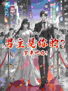 阮南栀裴晏舟小说<男主是你的？拿来吧你！>全文在线阅读