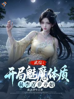 全本资源在线阅读武综:开局魅魔体质从李青萝开始若尘李青萝