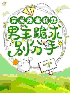 穿成恶毒初恋,男主跪求别分手顾知许陆清时小说全文章节阅读