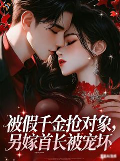 被假千金抢对象，另嫁首长被亲哭(酸菜炖粉丝)最佳创作小说全文在线阅读