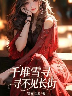 安南星顾忘言千堆雪寻不见长街全文(安南星顾忘言)章节免费阅读