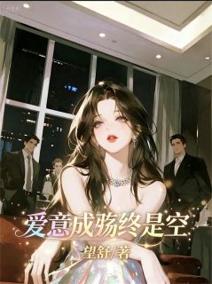 （好书推荐）爱意成殇终是空小说最新章节小说全文阅读