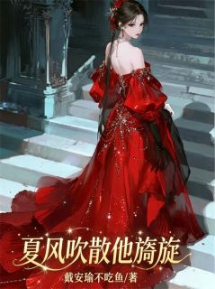 快手热推夏风吹散他旖旎小说主角谢逸风许夏茗在线阅读