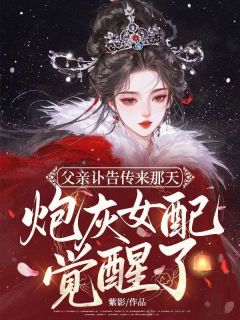 父亲讣告传来那天，炮灰女配觉醒了by紫影