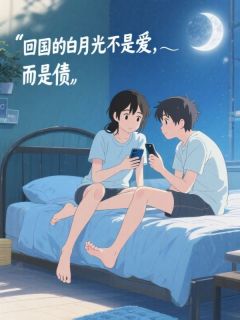 回国的白月光不是爱，而是债by佚名(顾长青苏清月林婉妍)未删节免费阅读
