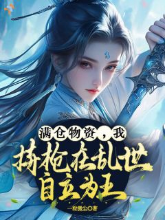 满仓物资，我持枪在乱世自立为王小说(连载文)-南宫妩北辰晏无广告阅读