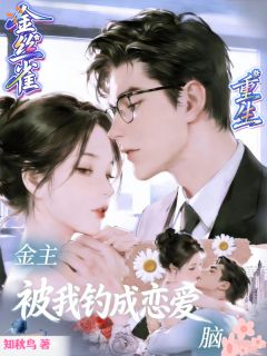 (精品)金丝雀重生：金主被我钓成恋爱脑小说
