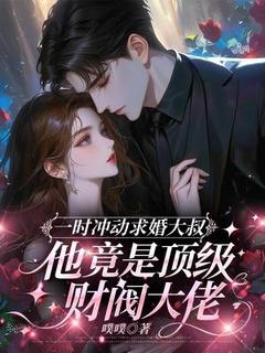 抖音爆款小说一时冲动求婚大叔，他竟是顶级财阀大佬幕小初阎越免费txt全文阅读