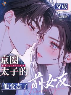 穿成京圈太子的前女友，他变态了(新书)大结局在线阅读