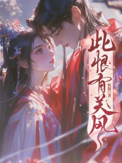 爆款小说由作者秋随所创作的此恨有关风在线阅读