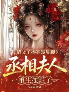 渣父子捧寡嫂臭脚，丞相夫人重生摆烂了小说(连载文)-江蓠云景言无广告阅读